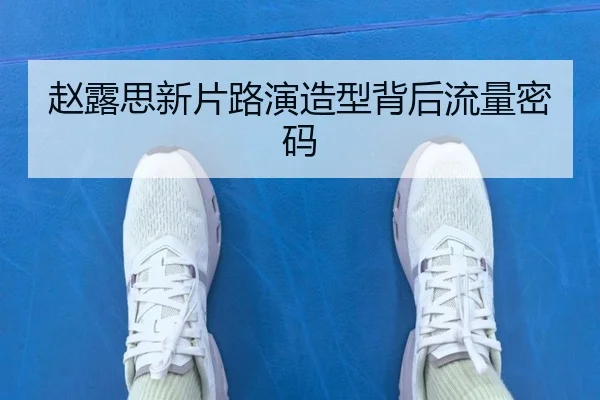 赵露思新片路演造型背后流量密码